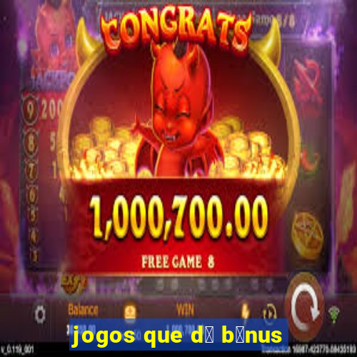 jogos que d谩 b么nus