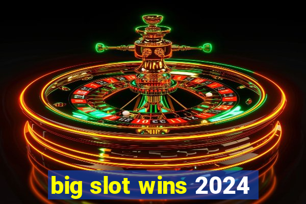 big slot wins 2024