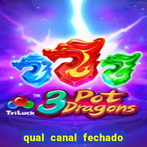 qual canal fechado vai passar