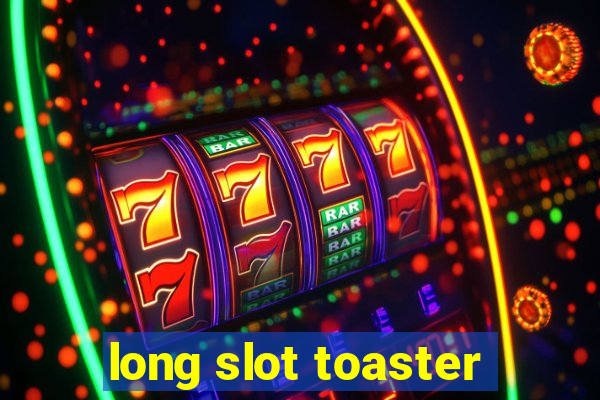 long slot toaster