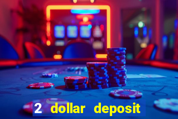 2 dollar deposit on casino