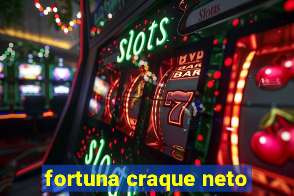 fortuna craque neto