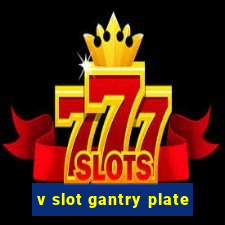 v slot gantry plate