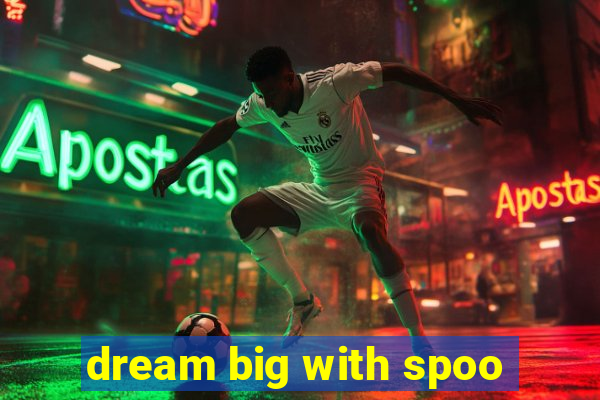 dream big with spoo