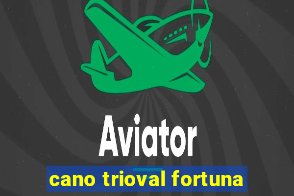 cano trioval fortuna