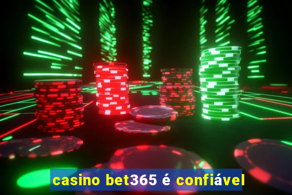 casino bet365 é confiável