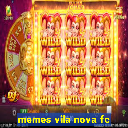 memes vila nova fc