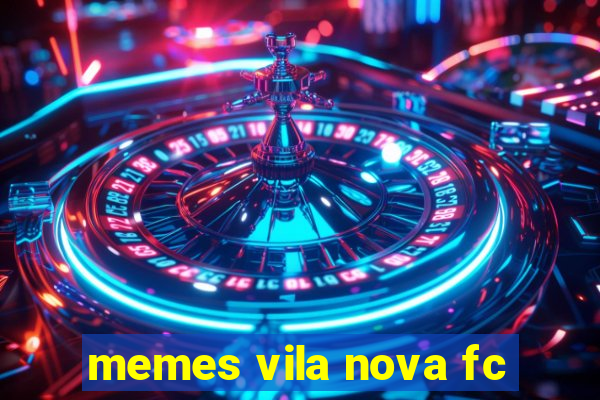 memes vila nova fc