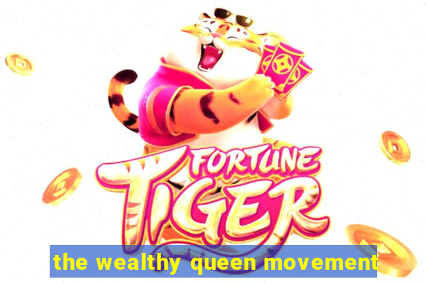 the wealthy queen movement