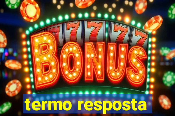 termo resposta