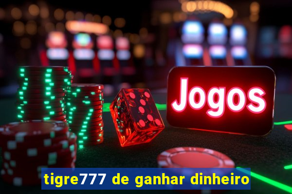 tigre777 de ganhar dinheiro