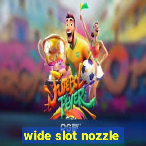 wide slot nozzle