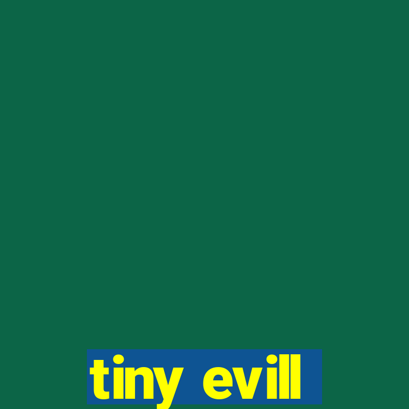 tiny evill