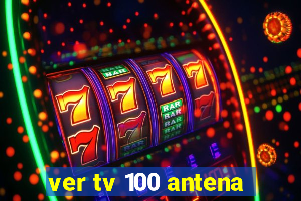 ver tv 100 antena