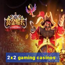 2x2 gaming casinos