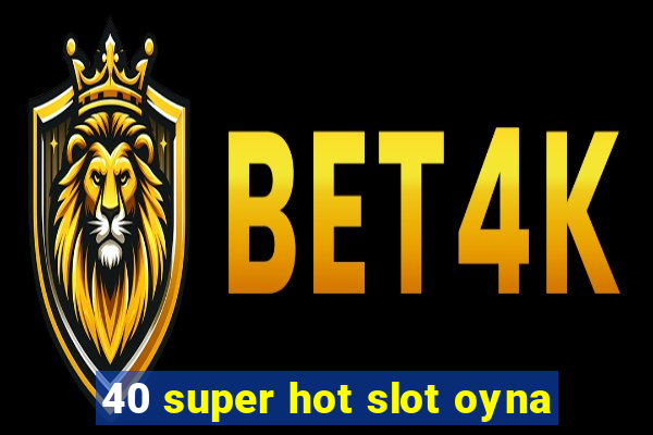 40 super hot slot oyna