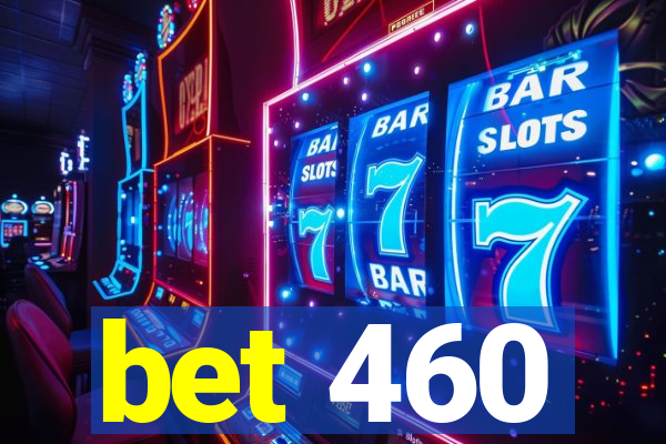 bet 460