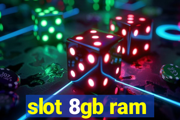 slot 8gb ram