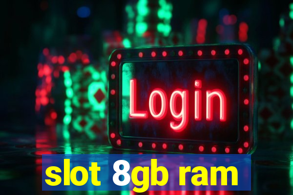 slot 8gb ram