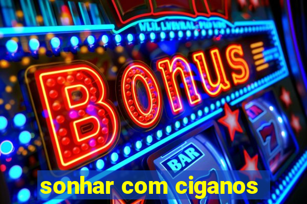 sonhar com ciganos