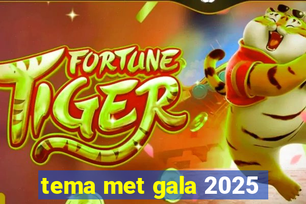 tema met gala 2025