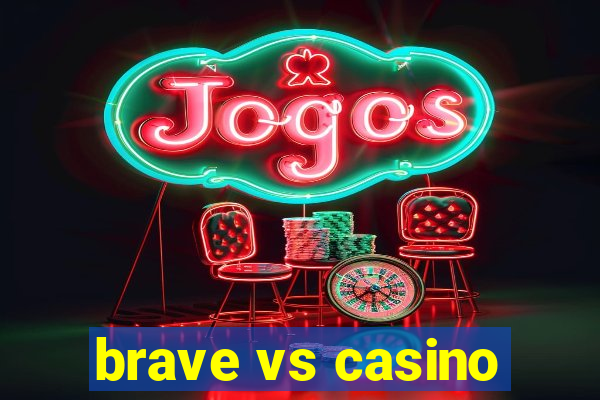 brave vs casino