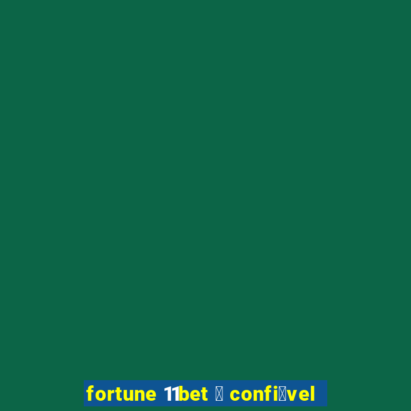 fortune 11bet 茅 confi谩vel