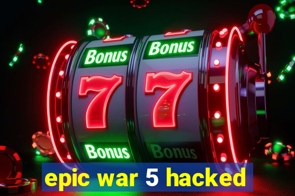 epic war 5 hacked