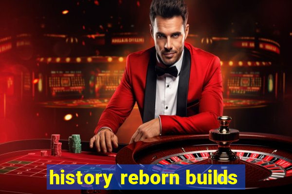 history reborn builds