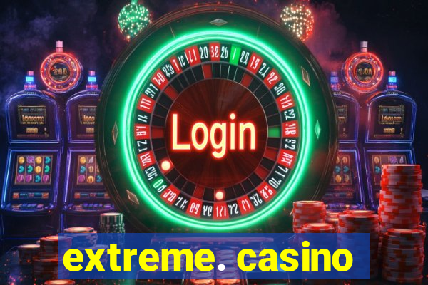 extreme. casino