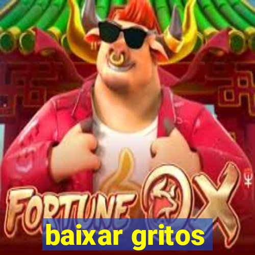 baixar gritos