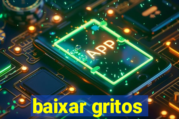 baixar gritos