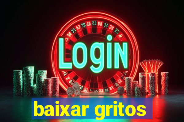 baixar gritos