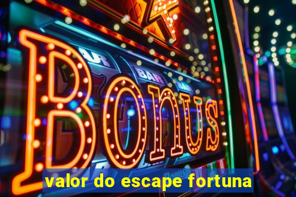 valor do escape fortuna