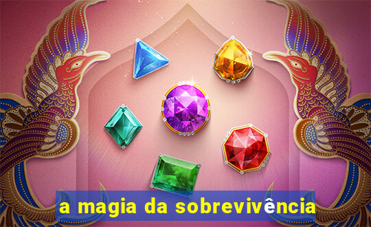 a magia da sobrevivência