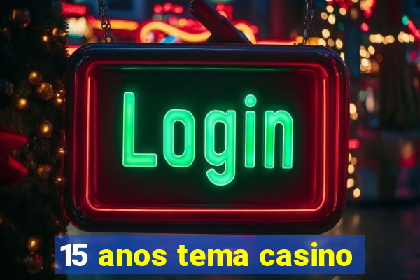 15 anos tema casino