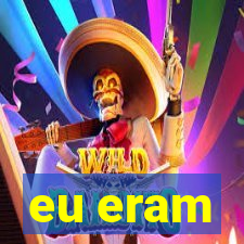 eu eram