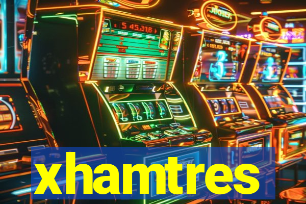 xhamtres