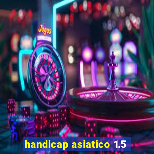 handicap asiatico 1.5