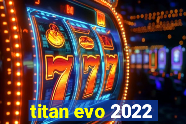 titan evo 2022