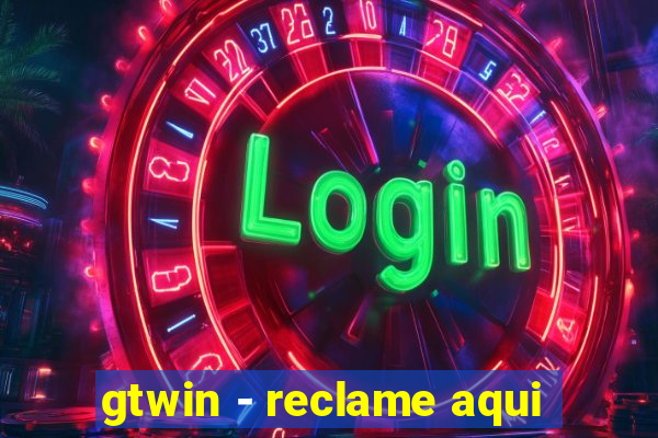 gtwin - reclame aqui