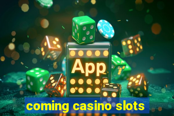 coming casino slots