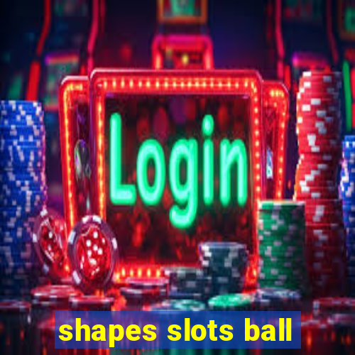 shapes slots ball