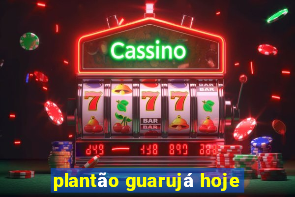 plantão guarujá hoje