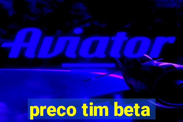 preco tim beta