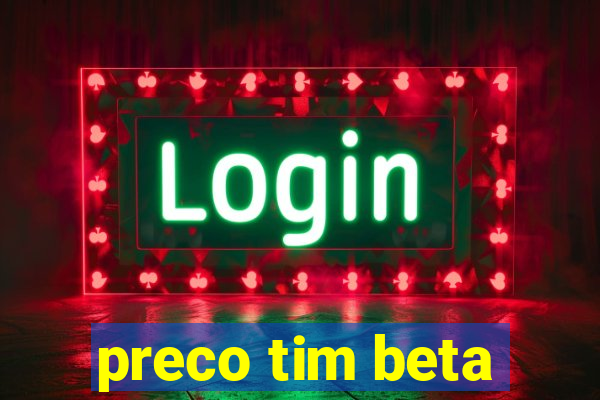 preco tim beta