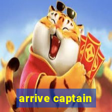 arrive captain