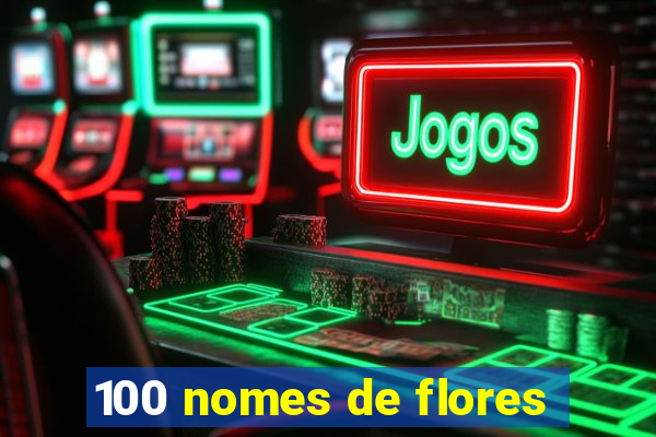 100 nomes de flores