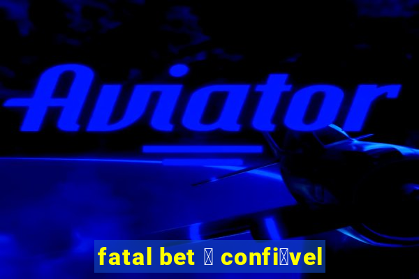 fatal bet 茅 confi谩vel