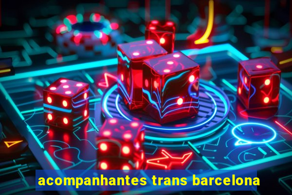 acompanhantes trans barcelona